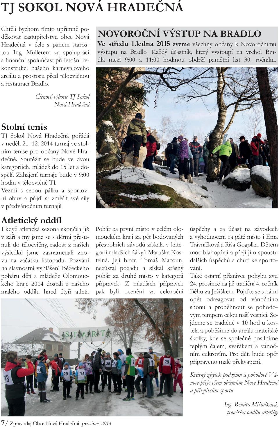 ledna 2015 zveme všechny občany k Novoročnímu výstupu na Bradlo. Každý účastník, který vystoupí na vrchol Bradla mezi 9:00 a 11:00 hodinou obdrží pamětní list 30. ročníku.