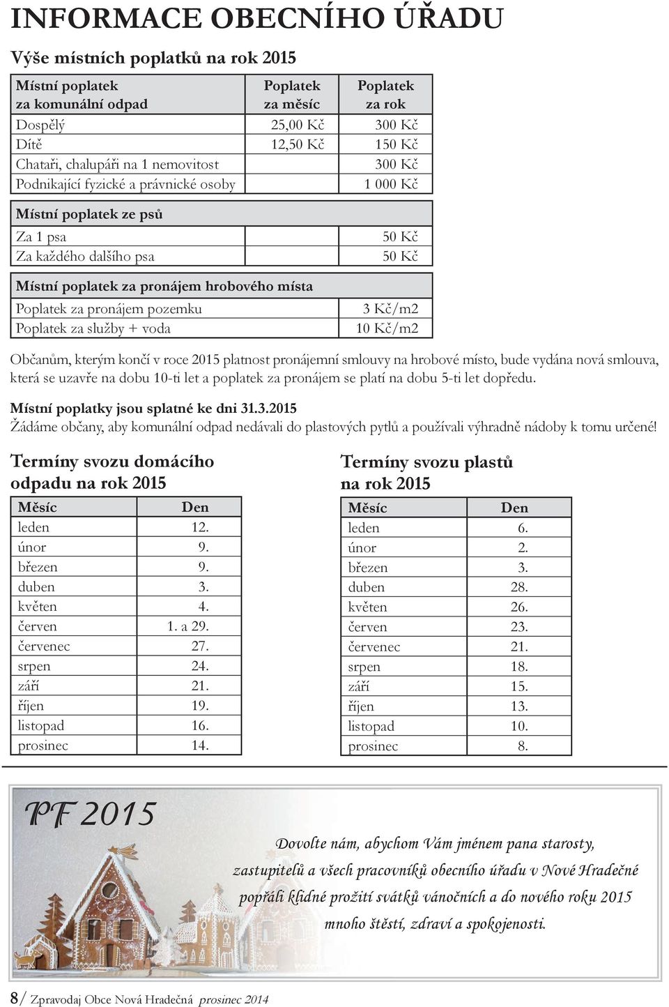 Poplatek za služby + voda 50 Kč 50 Kč 3 Kč/m2 10 Kč/m2 Občanům, kterým končí v roce 2015 platnost pronájemní smlouvy na hrobové místo, bude vydána nová smlouva, která se uzavře na dobu 10-ti let a