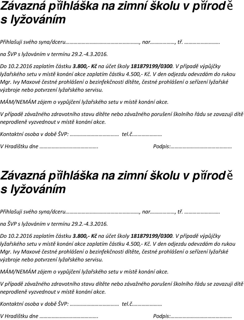 Ivy Maxové čestné prohlášení o bezinfekčnosti dítěte, čestné prohlášení o seřízení lyžařské výzbroje nebo potvrzení lyžařského servisu. MÁM/NEMÁM zájem o vypůjčení lyžařského setu v místě konání akce.