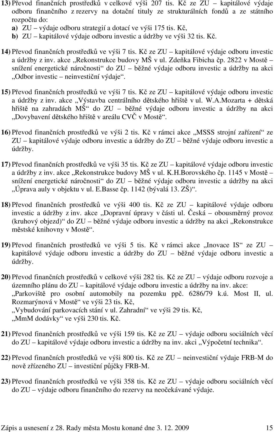 Kč, b) ZU kapitálové výdaje odboru investic a údržby ve výši 32 tis. Kč. 14) Převod finančních prostředků ve výši 7 tis. Kč ze ZU kapitálové výdaje odboru investic a údržby z inv.