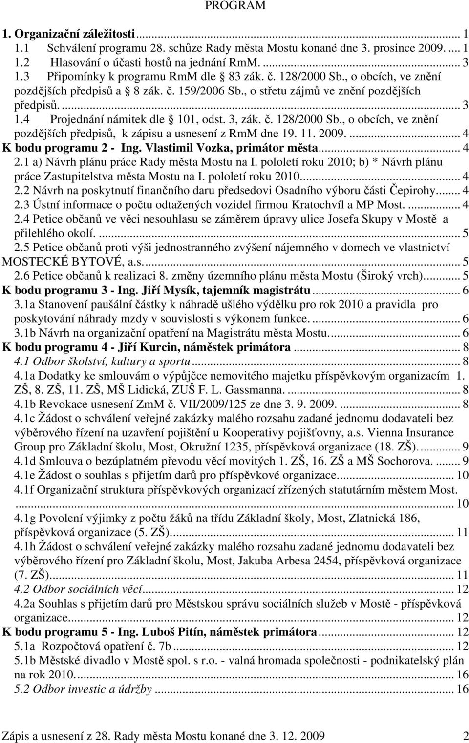 4 Projednání námitek dle 101, odst. 3, zák. č. 128/2000 Sb., o obcích, ve znění pozdějších předpisů, k zápisu a usnesení z RmM dne 19. 11. 2009.... 4 K bodu programu 2 - Ing.