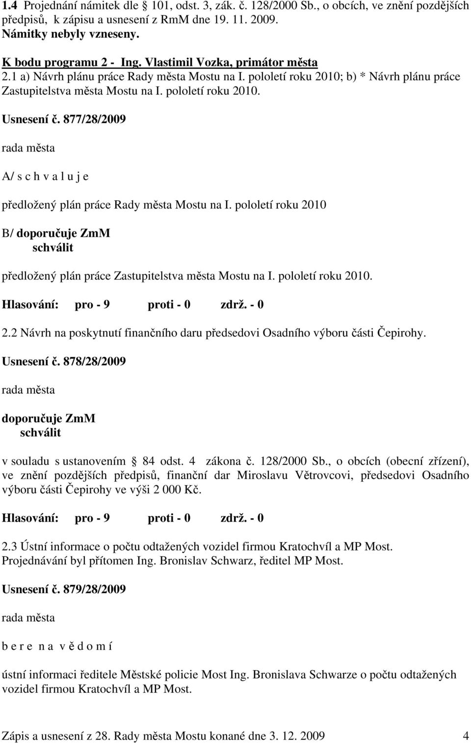 877/28/2009 rada města A/ s c h v a l u j e předložený plán práce Rady města Mostu na I. pololetí roku 2010 B/ doporučuje ZmM schválit předložený plán práce Zastupitelstva města Mostu na I.