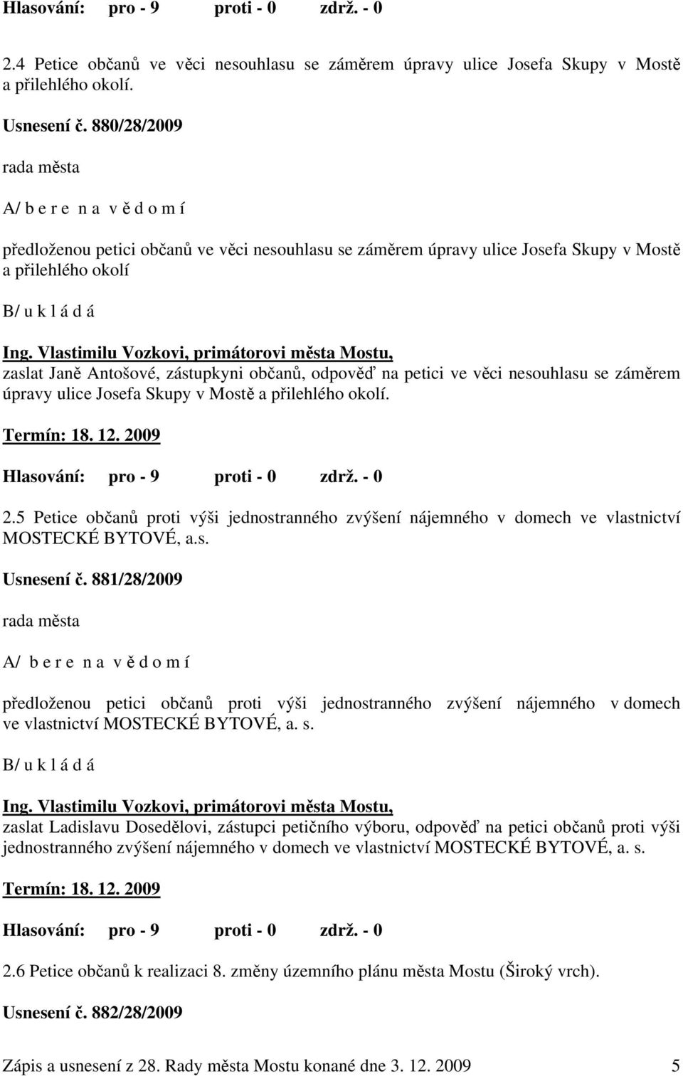 Vlastimilu Vozkovi, primátorovi města Mostu, zaslat Janě Antošové, zástupkyni občanů, odpověď na petici ve věci nesouhlasu se záměrem úpravy ulice Josefa Skupy v Mostě a přilehlého okolí. Termín: 18.