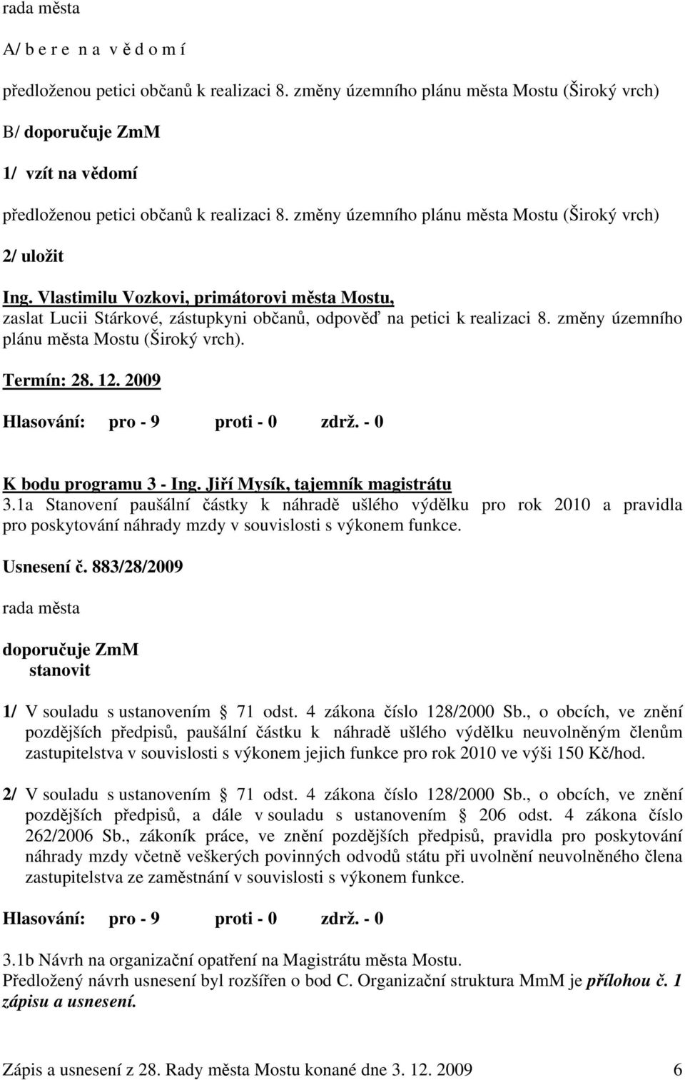 Vlastimilu Vozkovi, primátorovi města Mostu, zaslat Lucii Stárkové, zástupkyni občanů, odpověď na petici k realizaci 8. změny územního plánu města Mostu (Široký vrch). Termín: 28. 12.