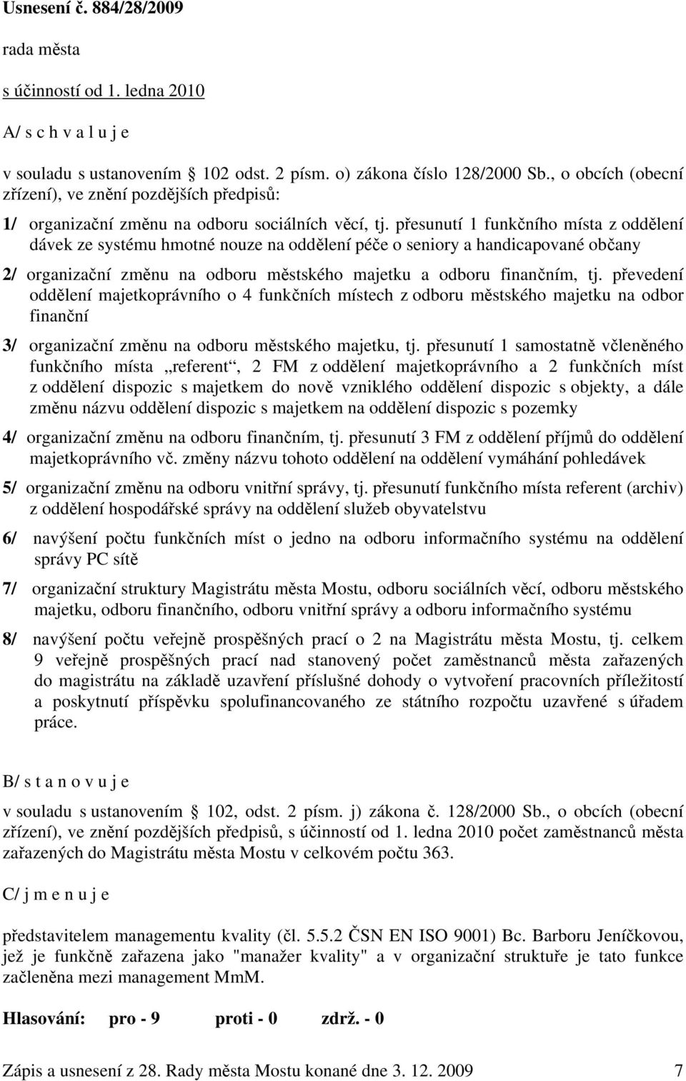 přesunutí 1 funkčního místa z oddělení dávek ze systému hmotné nouze na oddělení péče o seniory a handicapované občany 2/ organizační změnu na odboru městského majetku a odboru finančním, tj.