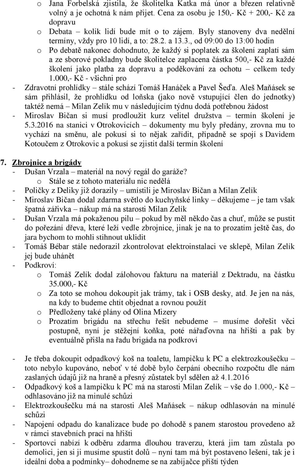 3., od 09:00 do 13:00 hodin o Po debatě nakonec dohodnuto, že každý si poplatek za školení zaplatí sám a ze sborové pokladny bude školitelce zaplacena částka 500,- Kč za každé školení jako platba za