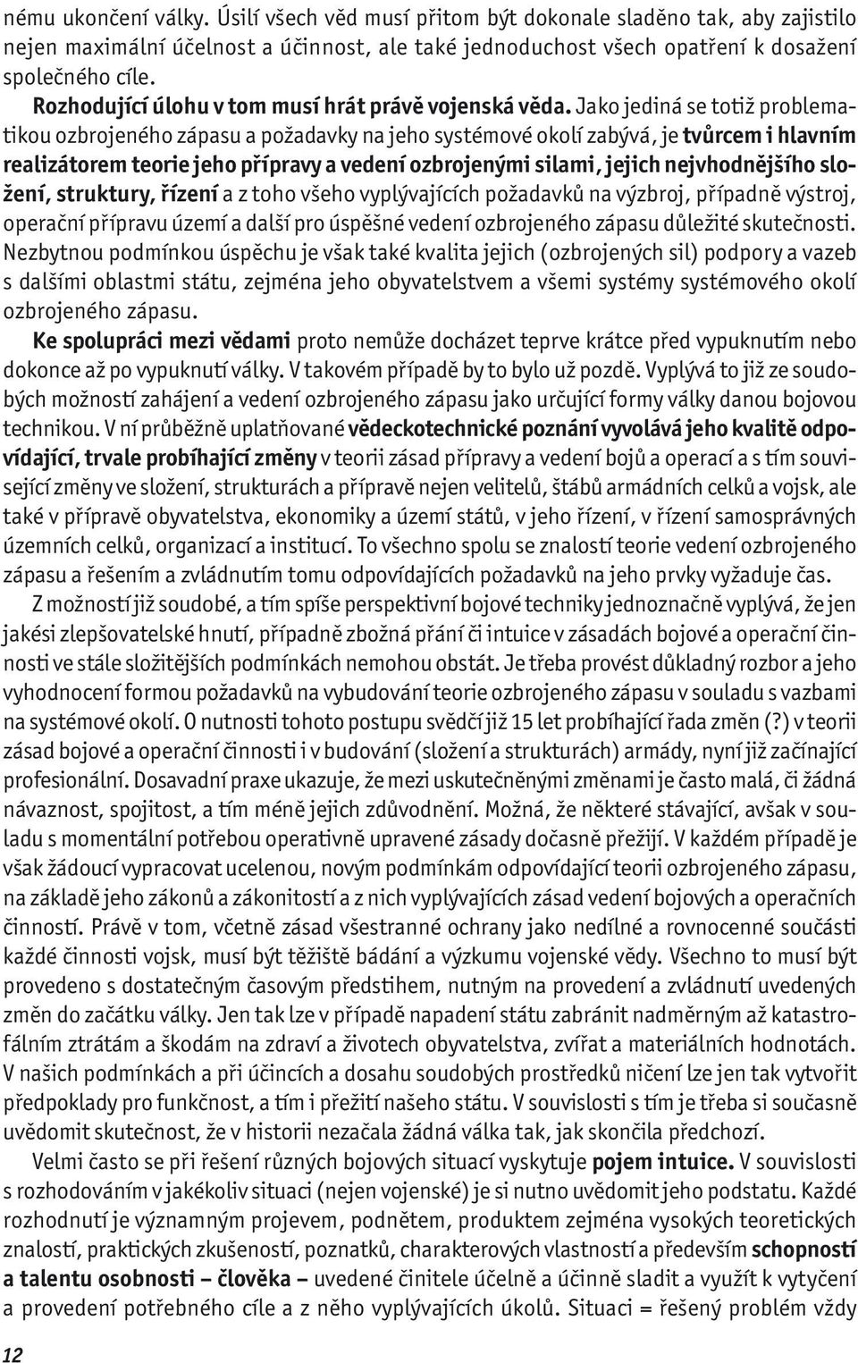 Jako jediná se totiž problematikou ozbrojeného zápasu a požadavky na jeho systémové okolí zabývá, je tvůrcem i hlavním realizátorem teorie jeho přípravy a vedení ozbrojenými silami, jejich