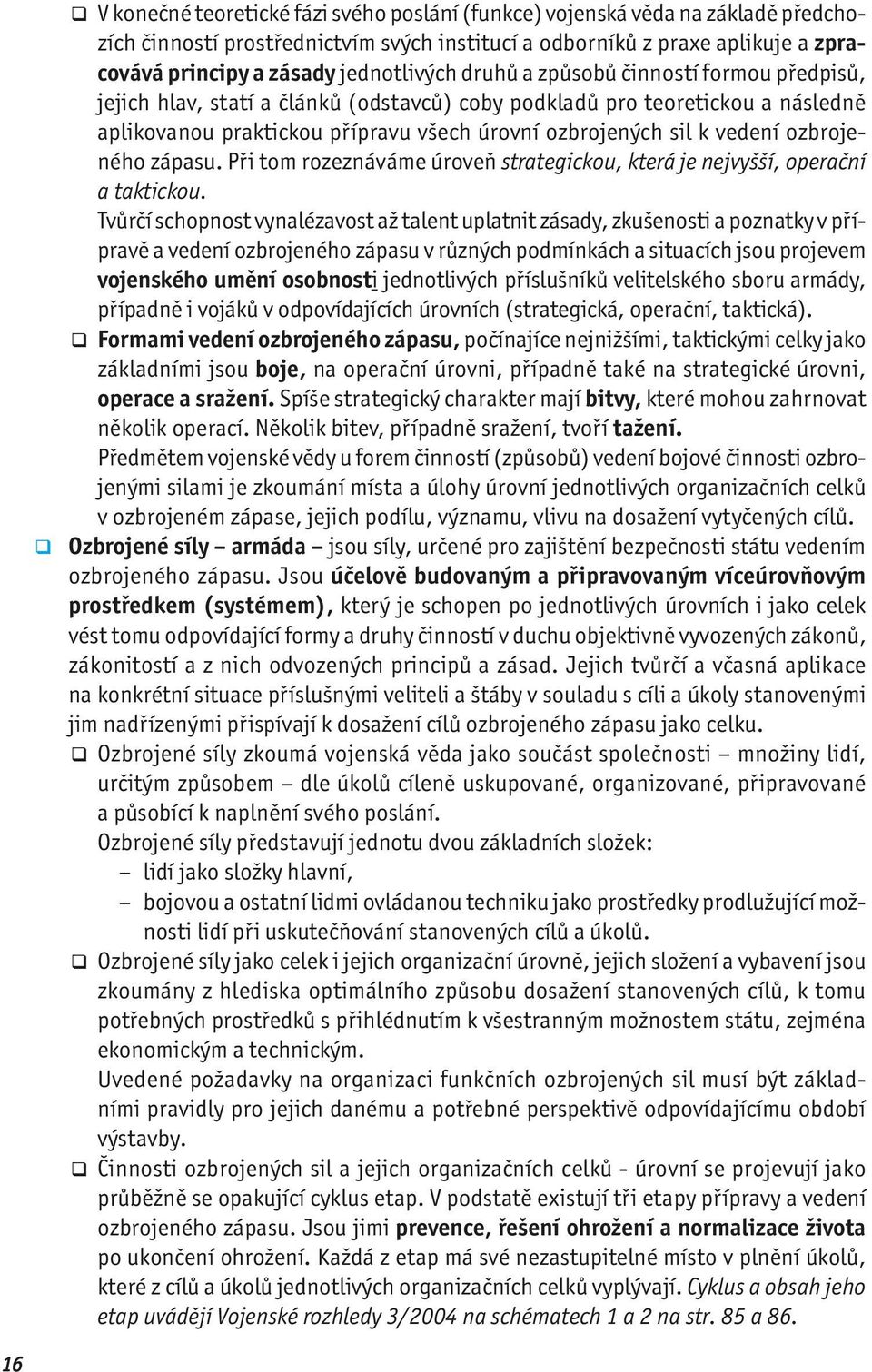 ozbrojeného zápasu. Při tom rozeznáváme úroveň strategickou, která je nejvyšší, operační a taktickou.