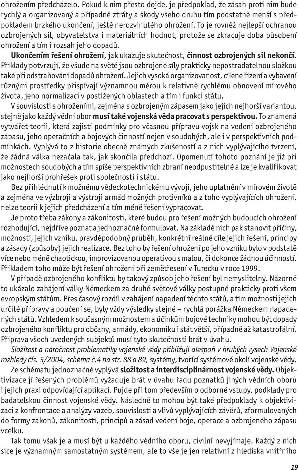 ohrožení. To je rovněž nejlepší ochranou ozbrojených sil, obyvatelstva i materiálních hodnot, protože se zkracuje doba působení ohrožení a tím i rozsah jeho dopadů.