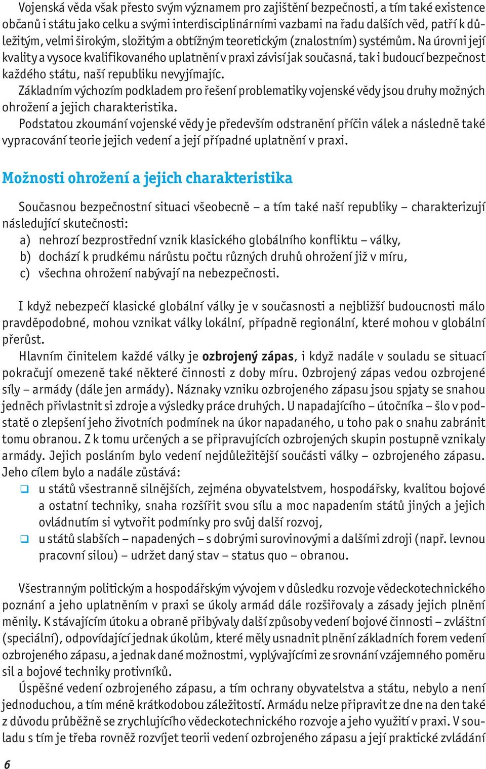 Na úrovni její kvality a vysoce kvalifikovaného uplatnění v praxi závisí jak současná, tak i budoucí bezpečnost každého státu, naší republiku nevyjímajíc.