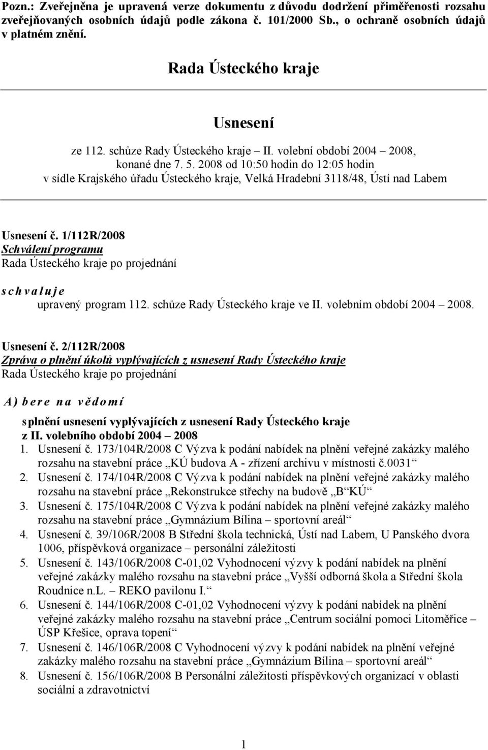 2008 od 10:50 hodin do 12:05 hodin v sídle Krajského úřadu Ústeckého kraje, Velká Hradební 3118/48, Ústí nad Labem Usnesení č. 1/112R/2008 Schválení programu schvaluje upravený program 112.