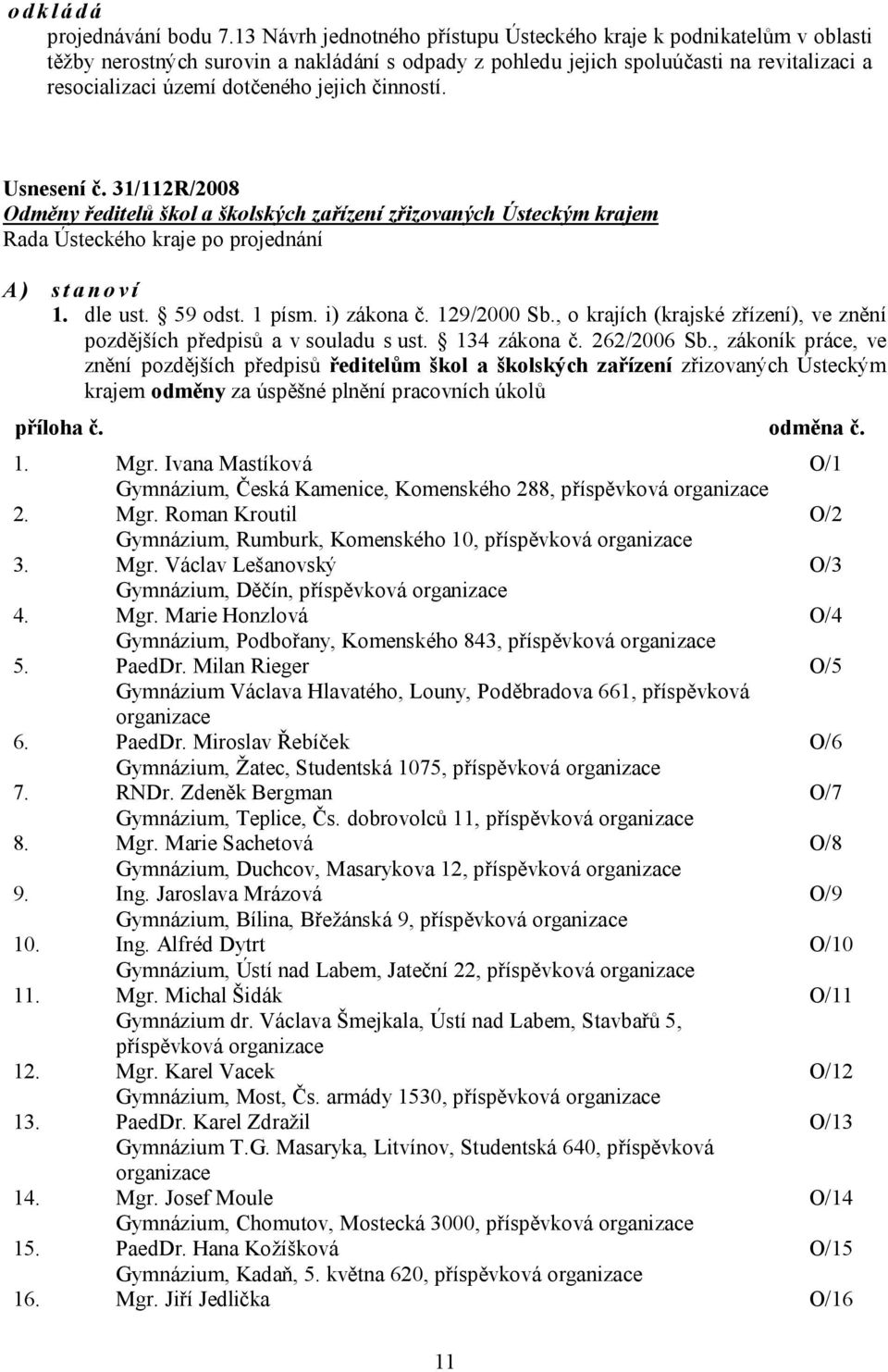 činností. Usnesení č. 31/112R/2008 Odměny ředitelů škol a školských zařízení zřizovaných Ústeckým krajem A) stanoví 1. dle ust. 59 odst. 1 písm. i) zákona č. 129/2000 Sb.