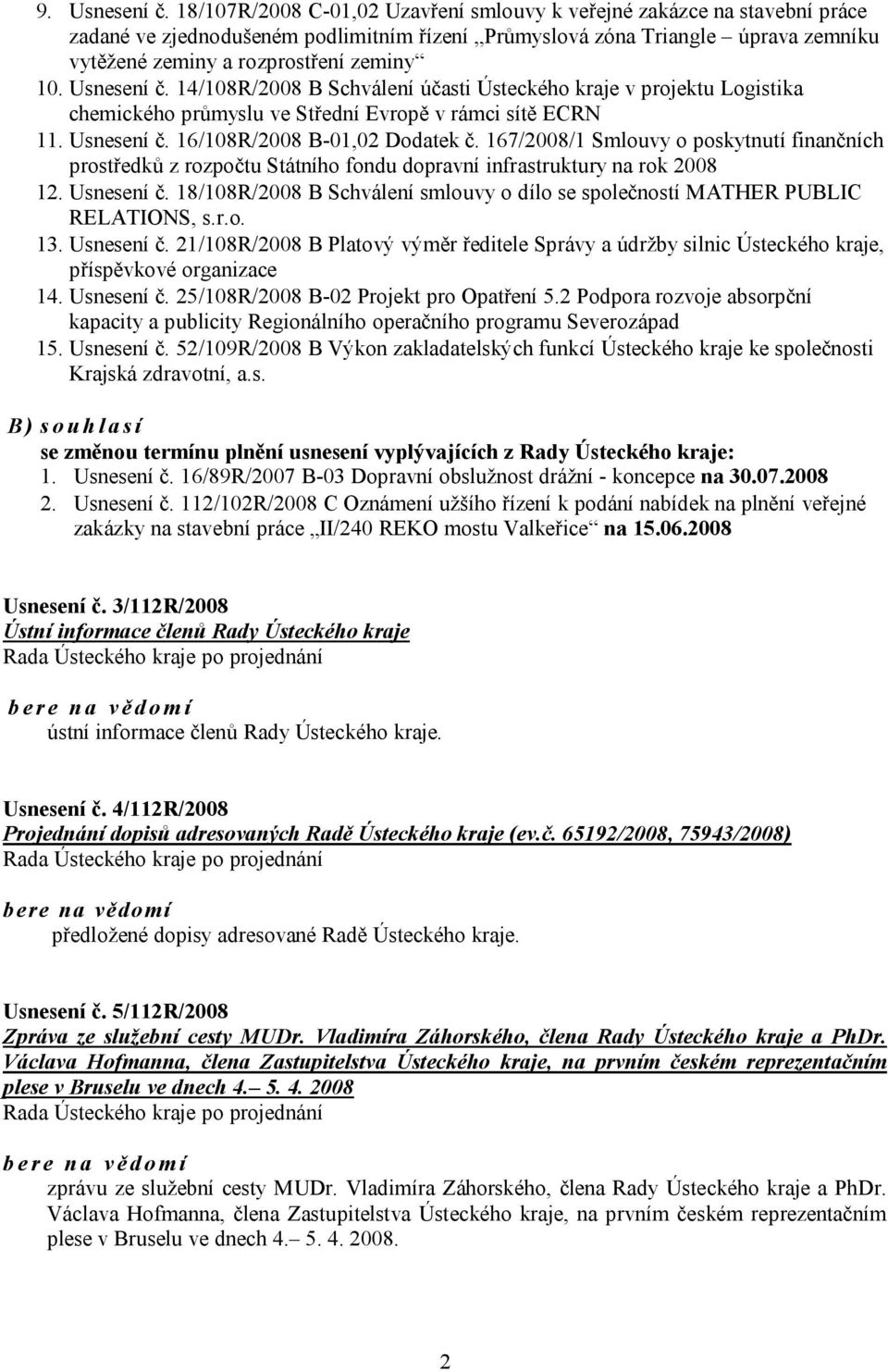 Usnesení č. 14/108R/2008 B Schválení účasti Ústeckého kraje v projektu Logistika chemického průmyslu ve Střední Evropě v rámci sítě ECRN 11. Usnesení č. 16/108R/2008 B-01,02 Dodatek č.