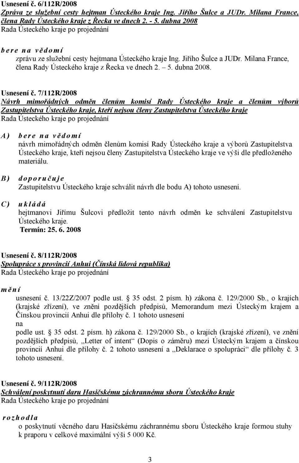 7/112R/2008 Návrh mimořádných odměn členům komisí Rady Ústeckého kraje a členům výborů Zastupitelstva Ústeckého kraje, kteří nejsou členy Zastupitelstva Ústeckého kraje A) bere na vědomí návrh