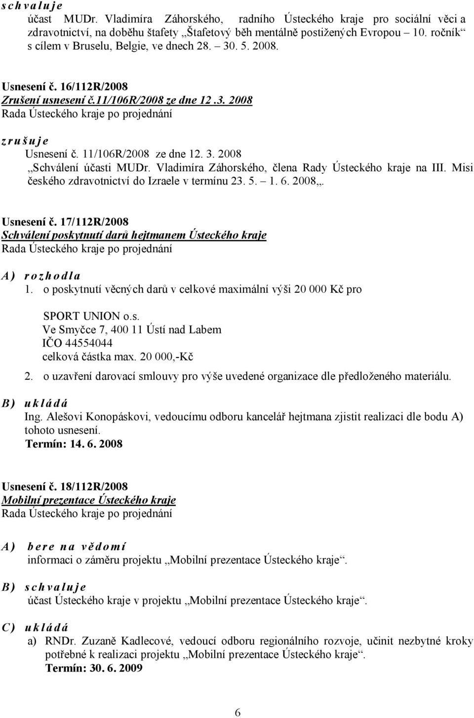 Vladimíra Záhorského, člena Rady Ústeckého kraje na III. Misi českého zdravotnictví do Izraele v termínu 23. 5. 1. 6. 2008. Usnesení č.