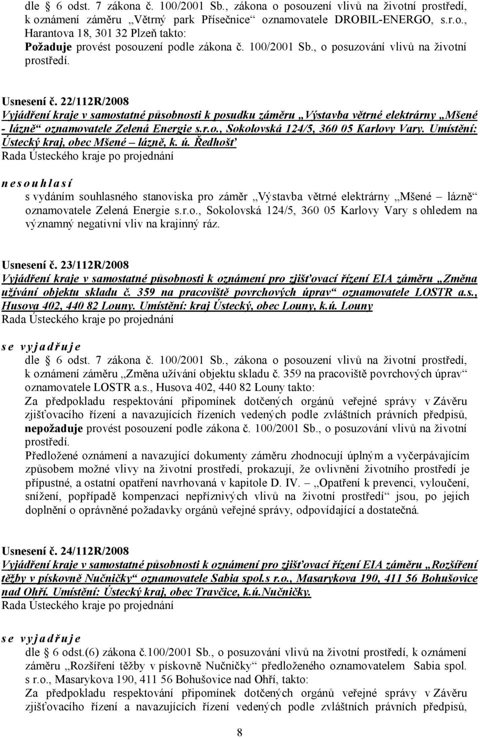 22/112R/2008 Vyjádření kraje v samostatné působnosti k posudku záměru Výstavba větrné elektrárny Mšené - lázně oznamovatele Zelená Energie s.r.o., Sokolovská 124/5, 360 05 Karlovy Vary.