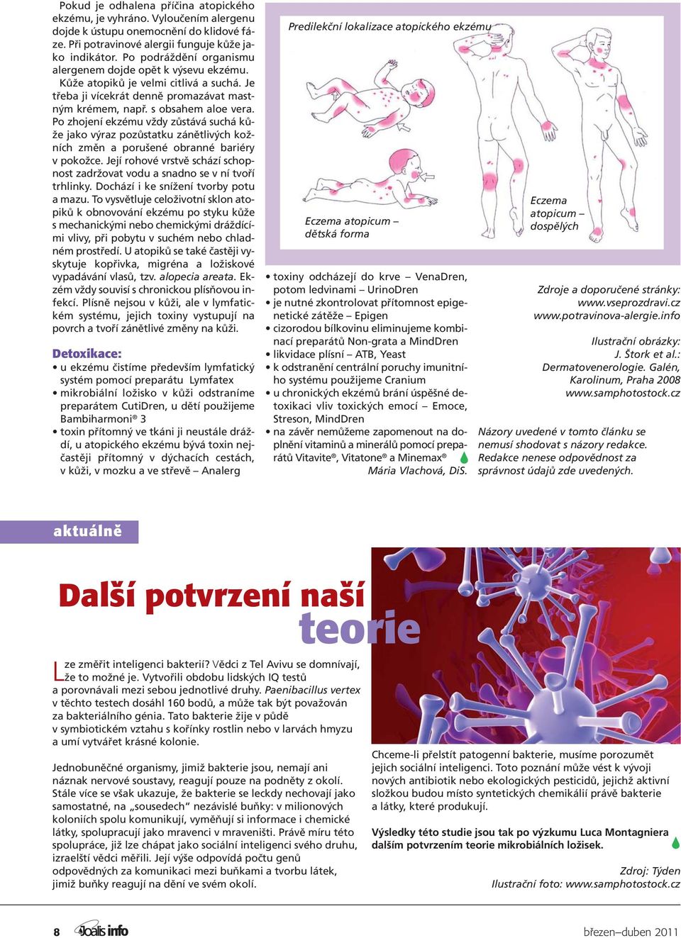 Po zhojení ekzému vždy zůstává suchá kůže jako výraz pozůstatku zánětlivých kožních změn a porušené obranné bariéry v pokožce.