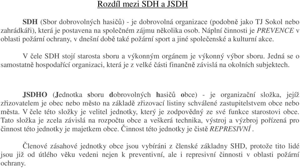 Jedná se o samostatně hospodařící organizaci, která je z velké části finančně závislá na okolních subjektech.