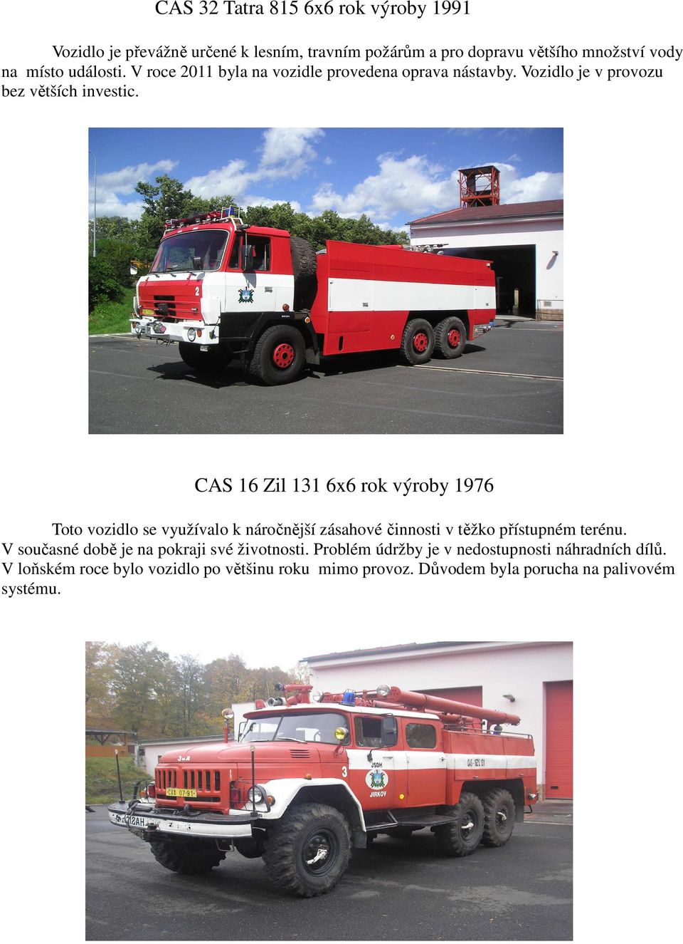 CAS 16 Zil 131 6x6 rok výroby 1976 Toto vozidlo se využívalo k náročnější zásahové činnosti v těžko přístupném terénu.