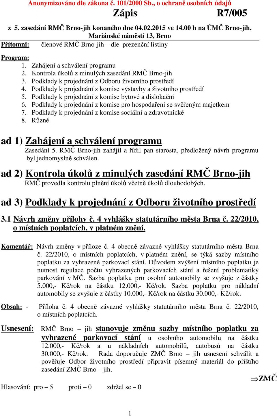 Podklady k projednání z Odboru životního prostředí 4. Podklady k projednání z komise výstavby a životního prostředí 5. Podklady k projednání z komise bytové a dislokační 6.