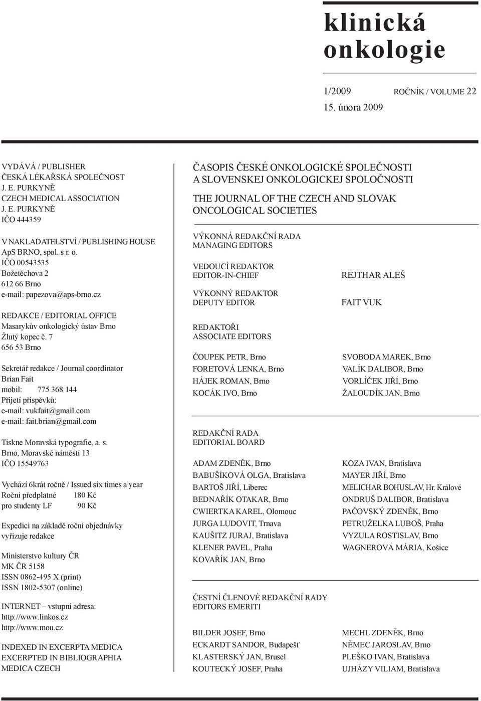 PURKYNĚ IČO 444359 ČASOPIS ČESKÉ ONKOLOGICKÉ SPOLEČNOSTI A SLOVENSKEJ ONKOLOGICKEJ SPOLOČNOSTI THE JOURNAL OF THE CZECH AND SLOVAK ONCOLOGICAL SOCIETIES V NAKLADATELSTVÍ / PUBLISHING HOUSE ApS BRNO,