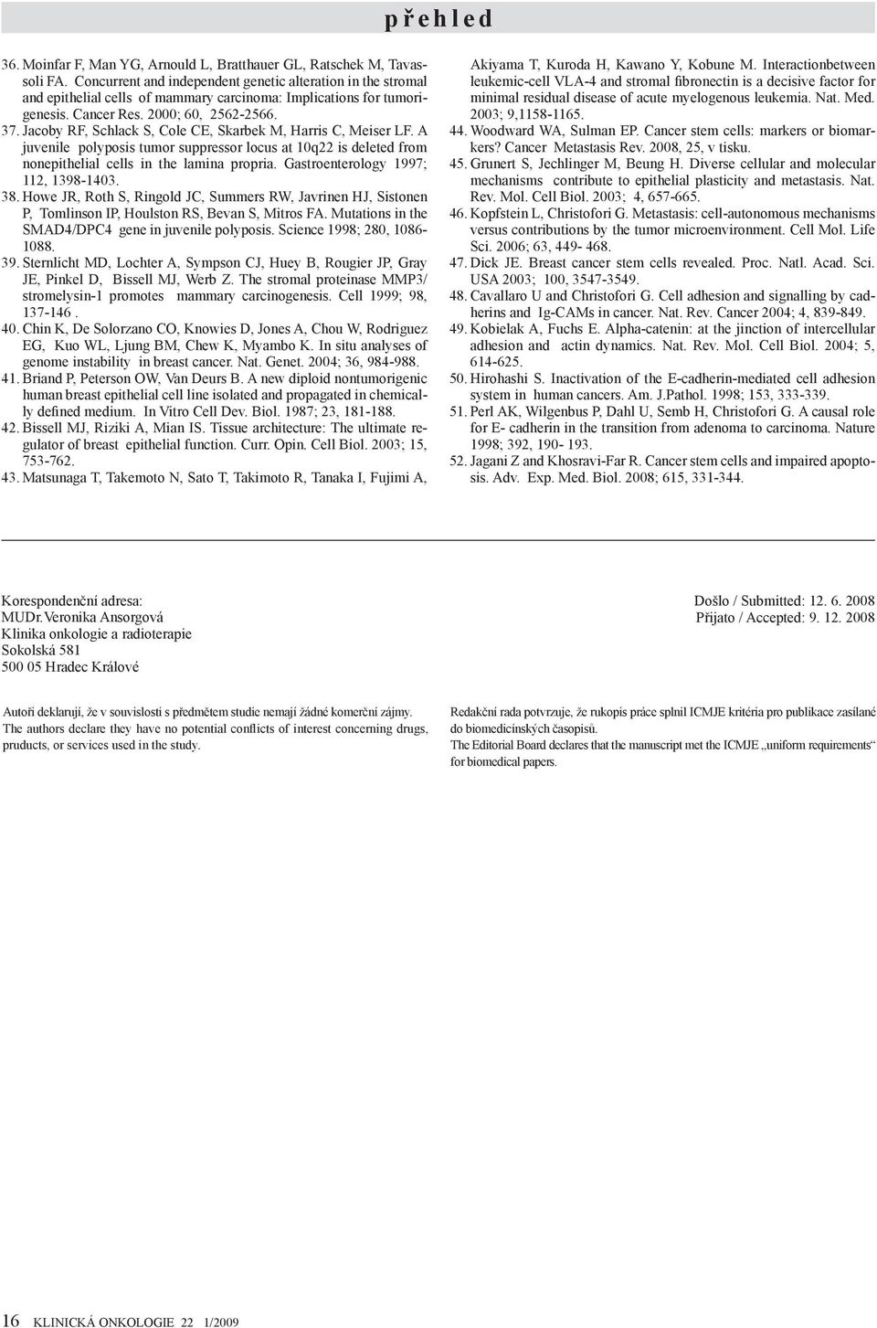 Jacoby RF, Schlack S, Cole CE, Skarbek M, Harris C, Meiser LF. A juvenile polyposis tumor suppressor locus at 10q22 is deleted from nonepithelial cells in the lamina propria.