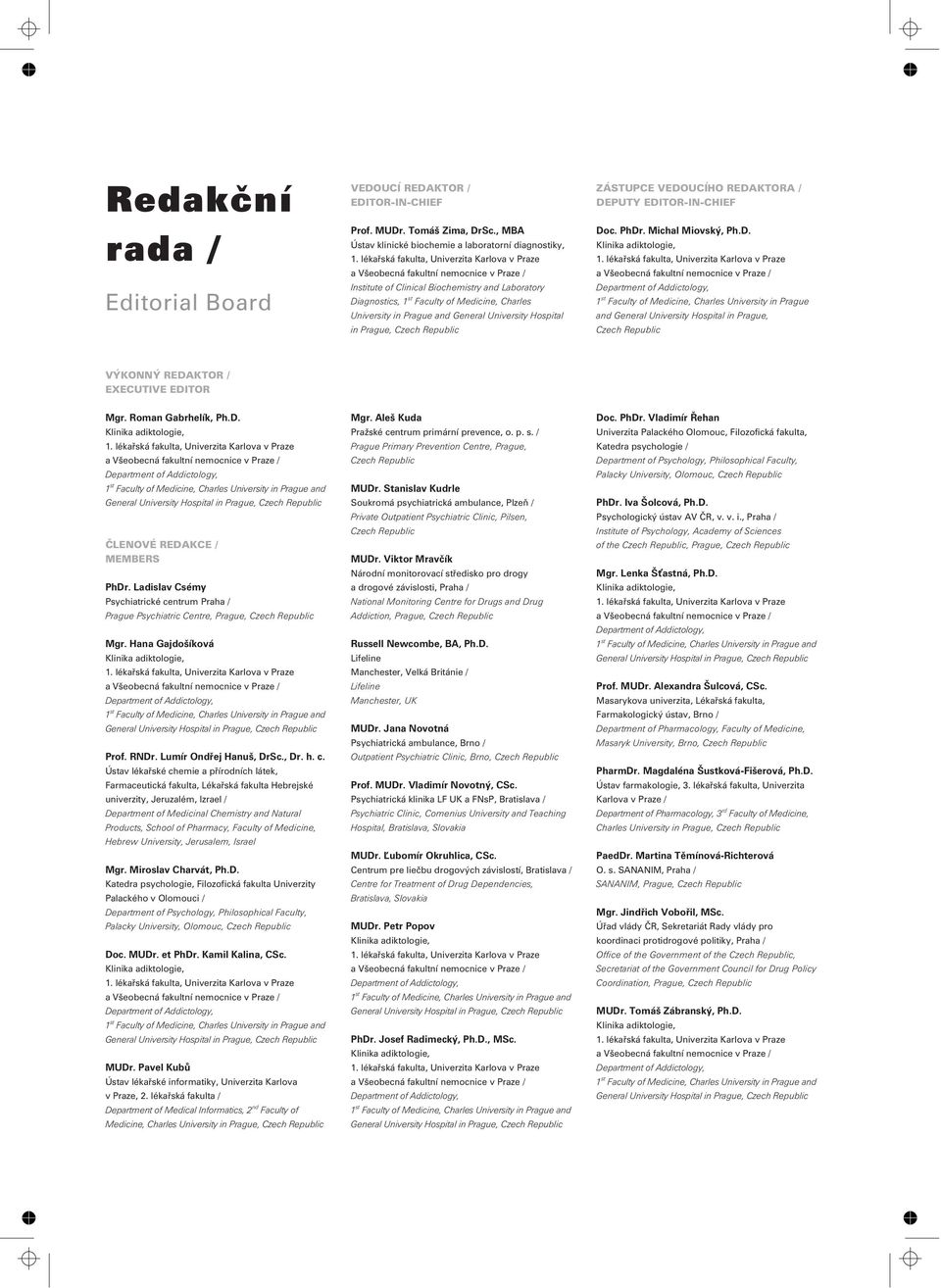 Prague and General University Hospital in Prague, Czech Republic ZÁSTUPCE VEDOUCÍHO REDAKTORA / DEPUTY EDITOR-IN-CHIEF Doc. PhDr. Michal Miovský, Ph.D. Klinika adiktologie, 1.