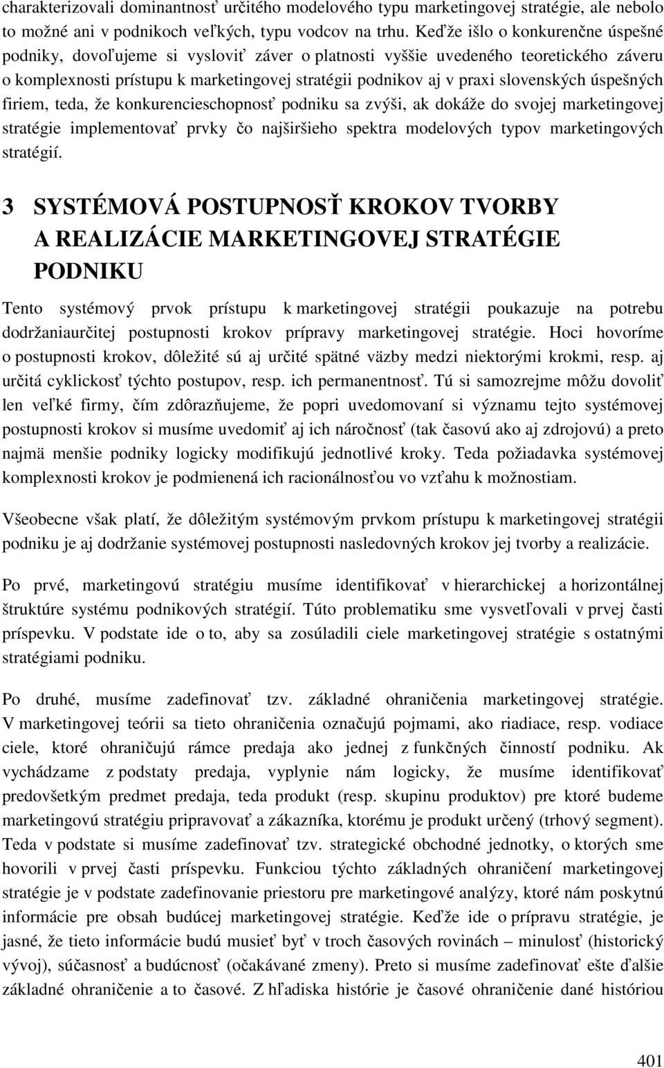 slovenských úspešných firiem, teda, že konkurencieschopnosť podniku sa zvýši, ak dokáže do svojej marketingovej stratégie implementovať prvky čo najširšieho spektra modelových typov marketingových