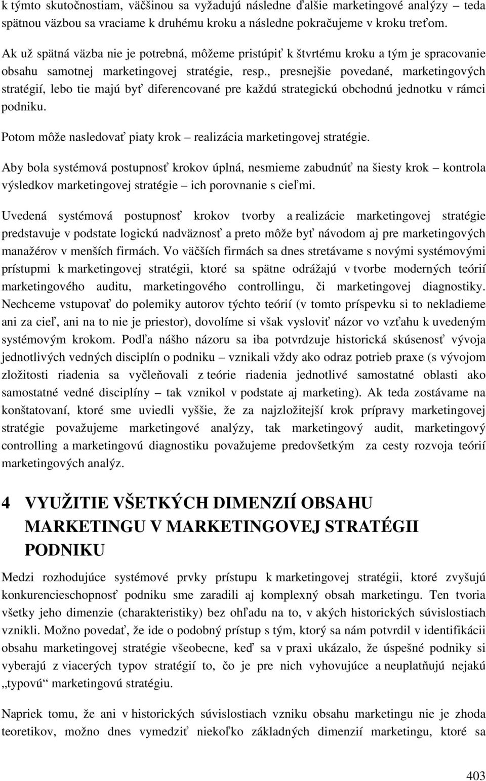 , presnejšie povedané, marketingových stratégií, lebo tie majú byť diferencované pre každú strategickú obchodnú jednotku v rámci podniku.