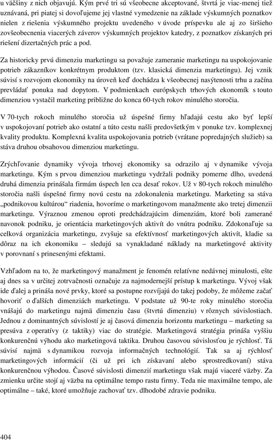 uvedeného v úvode príspevku ale aj zo širšieho zovšeobecnenia viacerých záverov výskumných projektov katedry, z poznatkov získaných pri riešení dizertačných prác a pod.