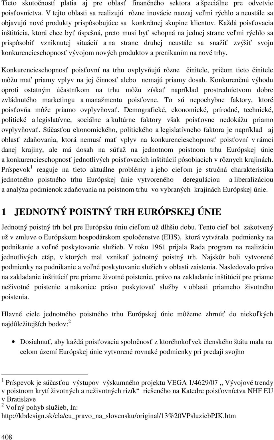 Každá poisťovacia inštitúcia, ktorá chce byť úspešná, preto musí byť schopná na jednej strane veľmi rýchlo sa prispôsobiť vzniknutej situácií a na strane druhej neustále sa snažiť zvýšiť svoju