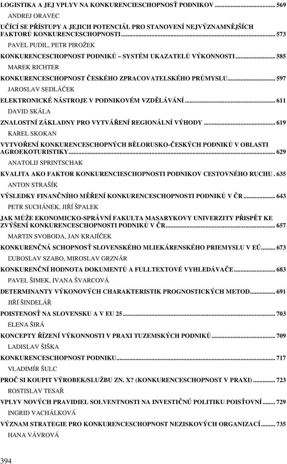 .. 597 JAROSLAV SEDLÁČEK ELEKTRONICKÉ NÁSTROJE V PODNIKOVÉM VZDĚLÁVÁNÍ... 611 DAVID SKÁLA ZNALOSTNÍ ZÁKLADNY PRO VYTVÁŘENÍ REGIONÁLNÍ VÝHODY.