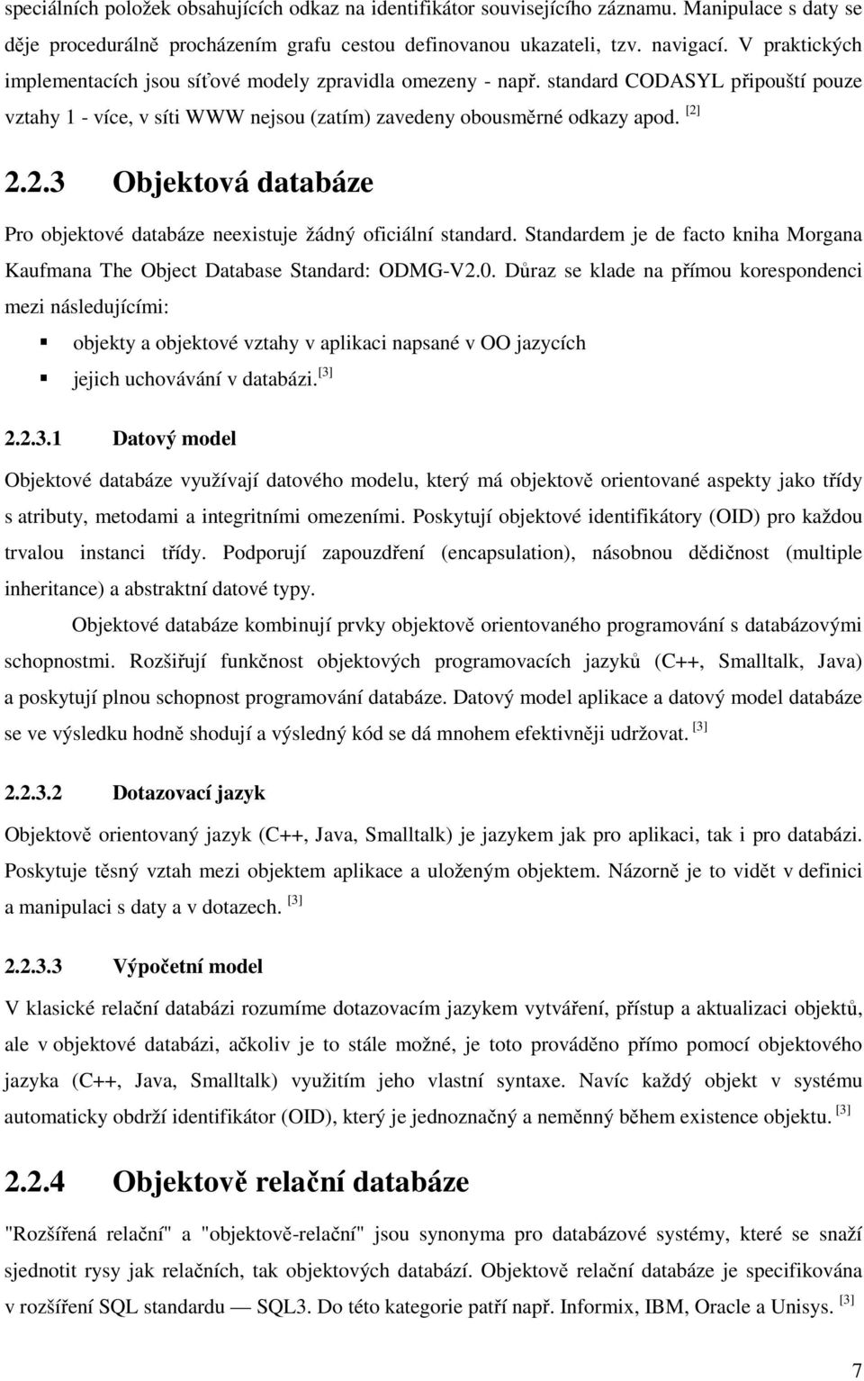 2.2.3 Objektová databáze Pro objektové databáze neexistuje žádný oficiální standard. Standardem je de facto kniha Morgana Kaufmana The Object Database Standard: ODMG-V2.0.