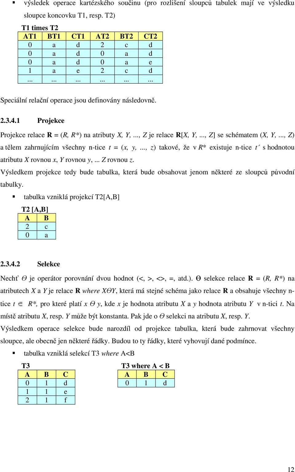 .., Z) a tělem zahrnujícím všechny n-tice t = (x, y,..., z) takové, že v R* existuje n-tice t s hodnotou atributu X rovnou x, Y rovnou y,... Z rovnou z.