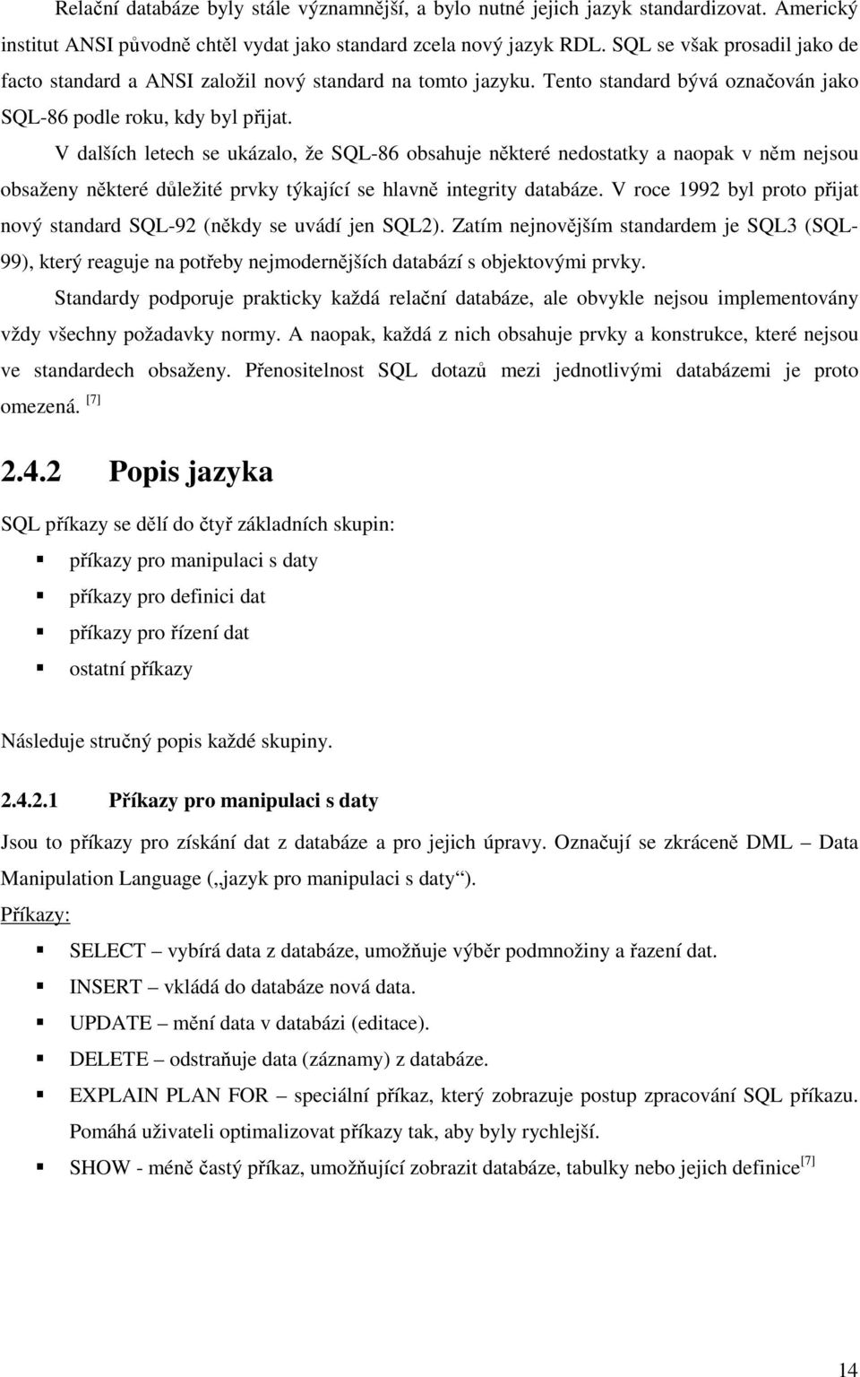 V dalších letech se ukázalo, že SQL-86 obsahuje některé nedostatky a naopak v něm nejsou obsaženy některé důležité prvky týkající se hlavně integrity databáze.