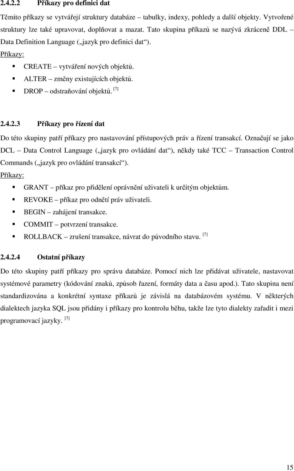 [7] 2.4.2.3 Příkazy pro řízení dat Do této skupiny patří příkazy pro nastavování přístupových práv a řízení transakcí.