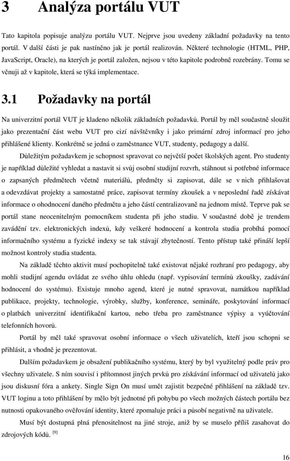 1 Požadavky na portál Na univerzitní portál VUT je kladeno několik základních požadavků.