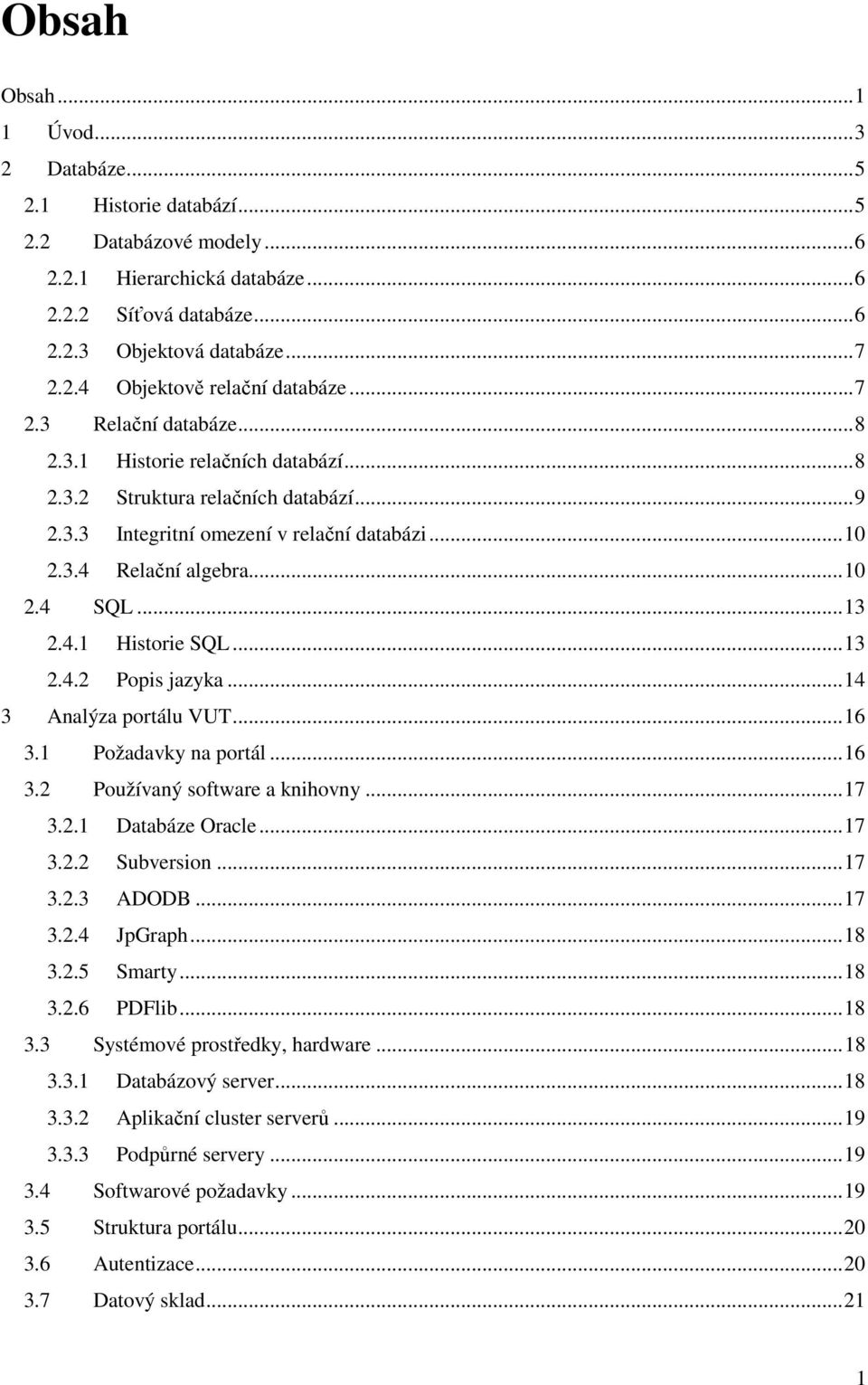 ..13 2.4.2 Popis jazyka...14 3 Analýza portálu VUT...16 3.1 Požadavky na portál...16 3.2 Používaný software a knihovny...17 3.2.1 Databáze Oracle...17 3.2.2 Subversion...17 3.2.3 ADODB...17 3.2.4 JpGraph.