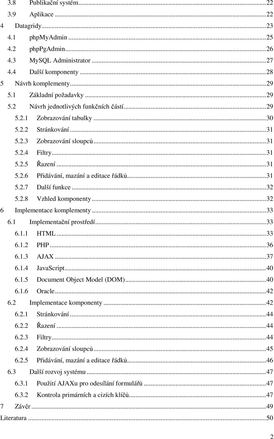 ..31 5.2.7 Další funkce...32 5.2.8 Vzhled komponenty...32 6 Implementace komplementy...33 6.1 Implementační prostředí...33 6.1.1 HTML...33 6.1.2 PHP...36 6.1.3 AJAX...37 6.1.4 JavaScript...40 6.1.5 Document Object Model (DOM).