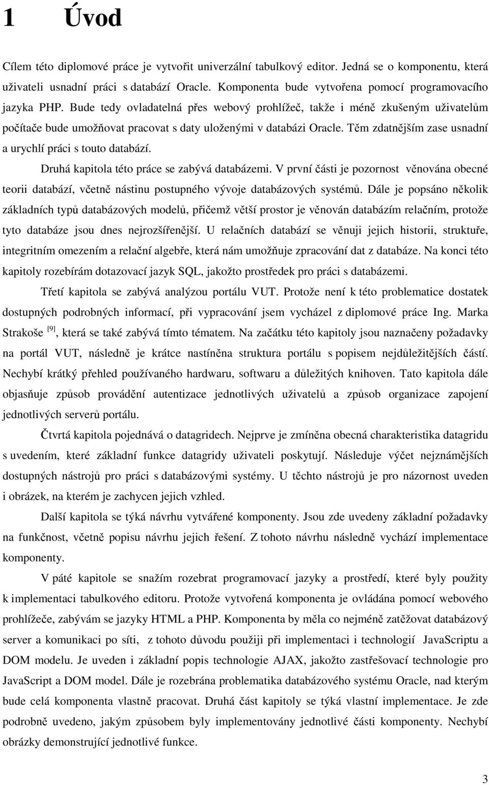 Bude tedy ovladatelná přes webový prohlížeč, takže i méně zkušeným uživatelům počítače bude umožňovat pracovat s daty uloženými v databázi Oracle.