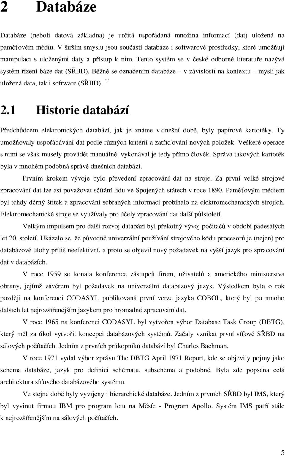 Tento systém se v české odborné literatuře nazývá systém řízení báze dat (SŘBD). Běžně se označením databáze v závislosti na kontextu myslí jak uložená data, tak i software (SŘBD). [1] 2.