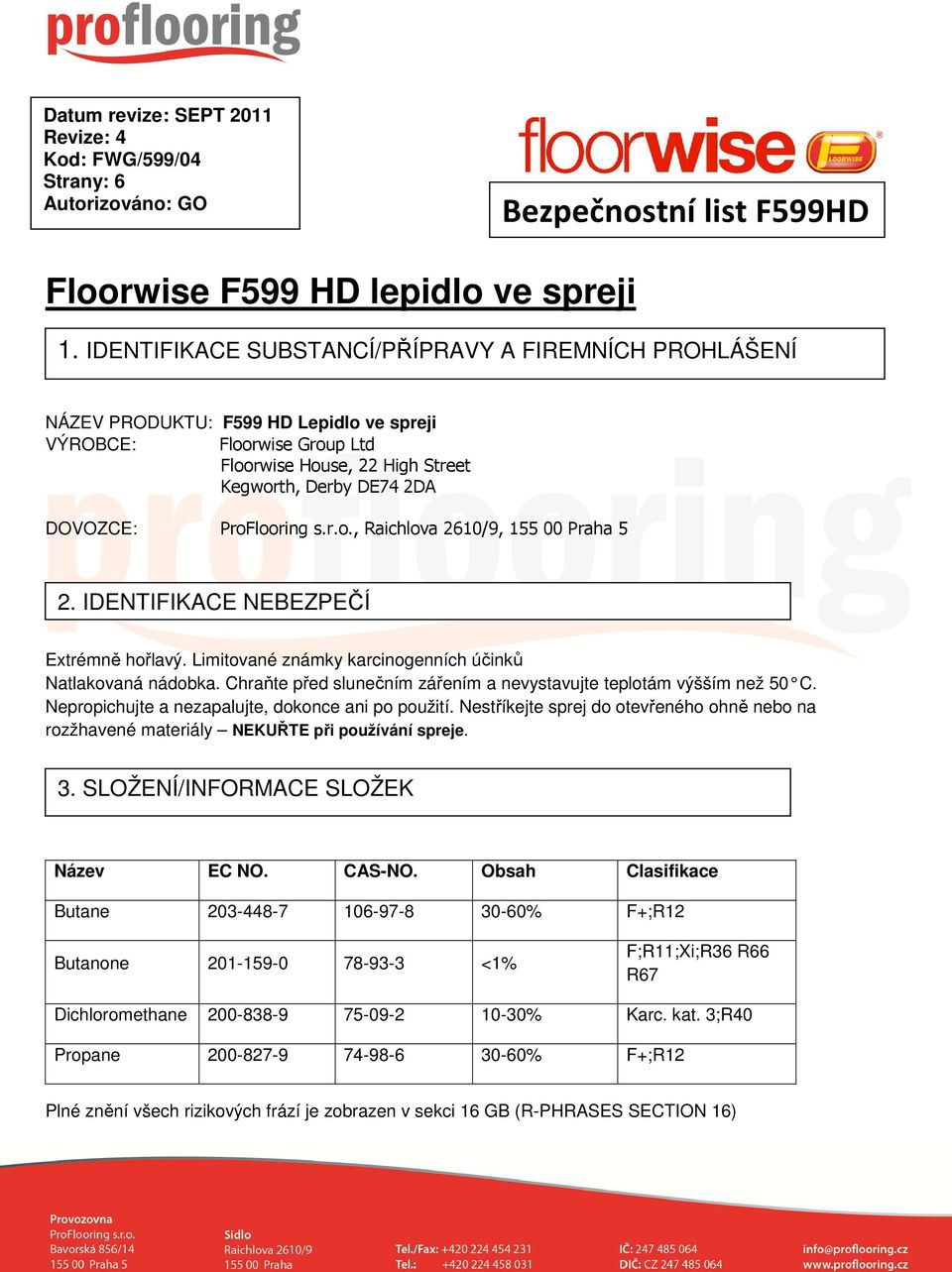 ProFlooring s.r.o., Raichlova 2610/9, 155 00 Praha 5 2. IDENTIFIKACE NEBEZPEČÍ Extrémně hořlavý. Limitované známky karcinogenních účinků Natlakovaná nádobka.