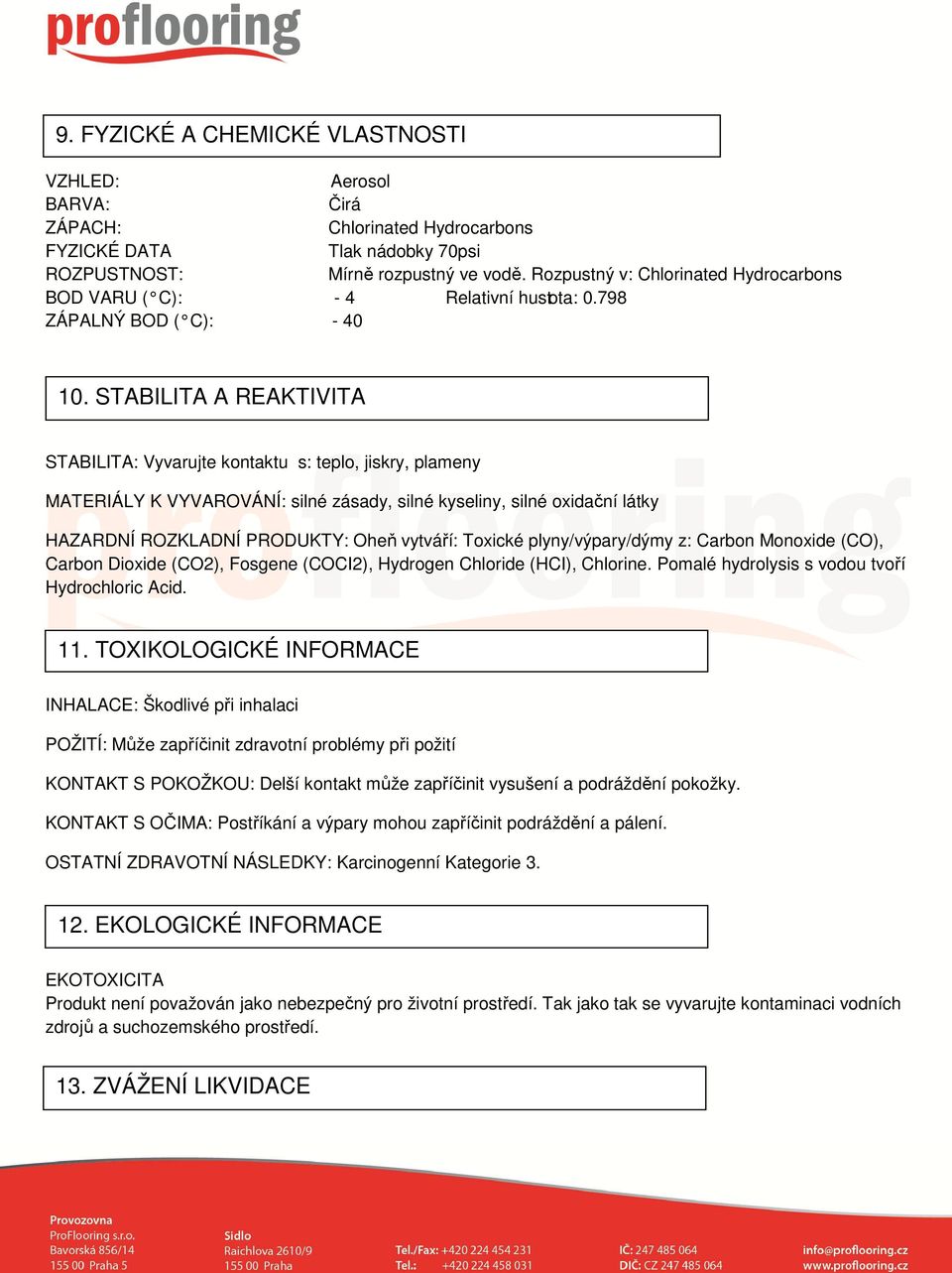 STABILITA A REAKTIVITA STABILITA: Vyvarujte kontaktu s: teplo, jiskry, plameny MATERIÁLY K VYVAROVÁNÍ: silné zásady, silné kyseliny, silné oxidační látky HAZARDNÍ ROZKLADNÍ PRODUKTY: Oheň vytváří: