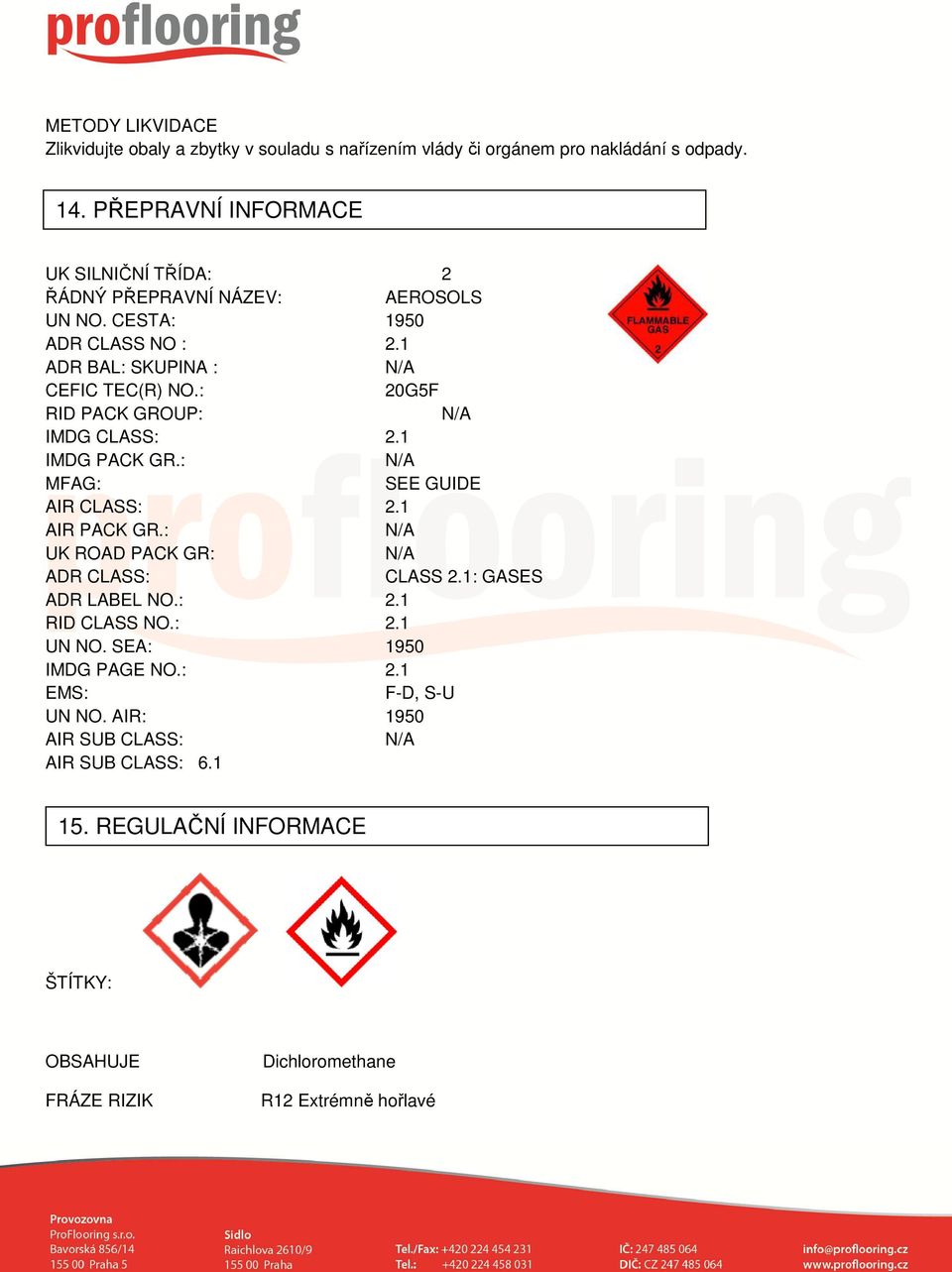 : 20G5F RID PACK GROUP: IMDG CLASS: 2.1 IMDG PACK GR.: MFAG: SEE GUIDE AIR CLASS: 2.1 AIR PACK GR.: UK ROAD PACK GR: ADR CLASS: CLASS 2.1: GASES ADR LABEL NO.