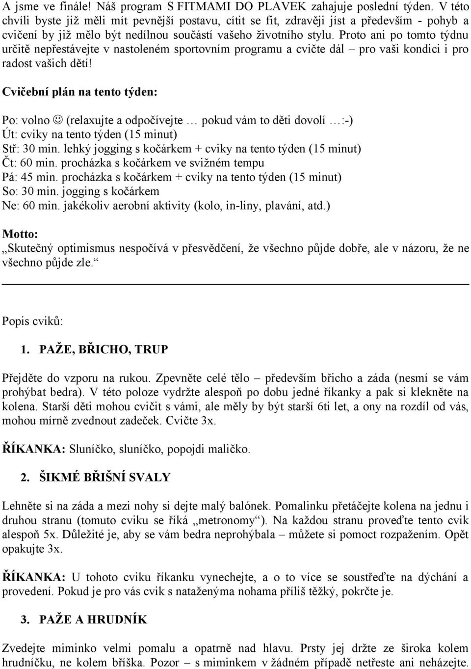 Proto ani po tomto týdnu určitě nepřestávejte v nastoleném sportovním programu a cvičte dál pro vaši kondici i pro radost vašich dětí!