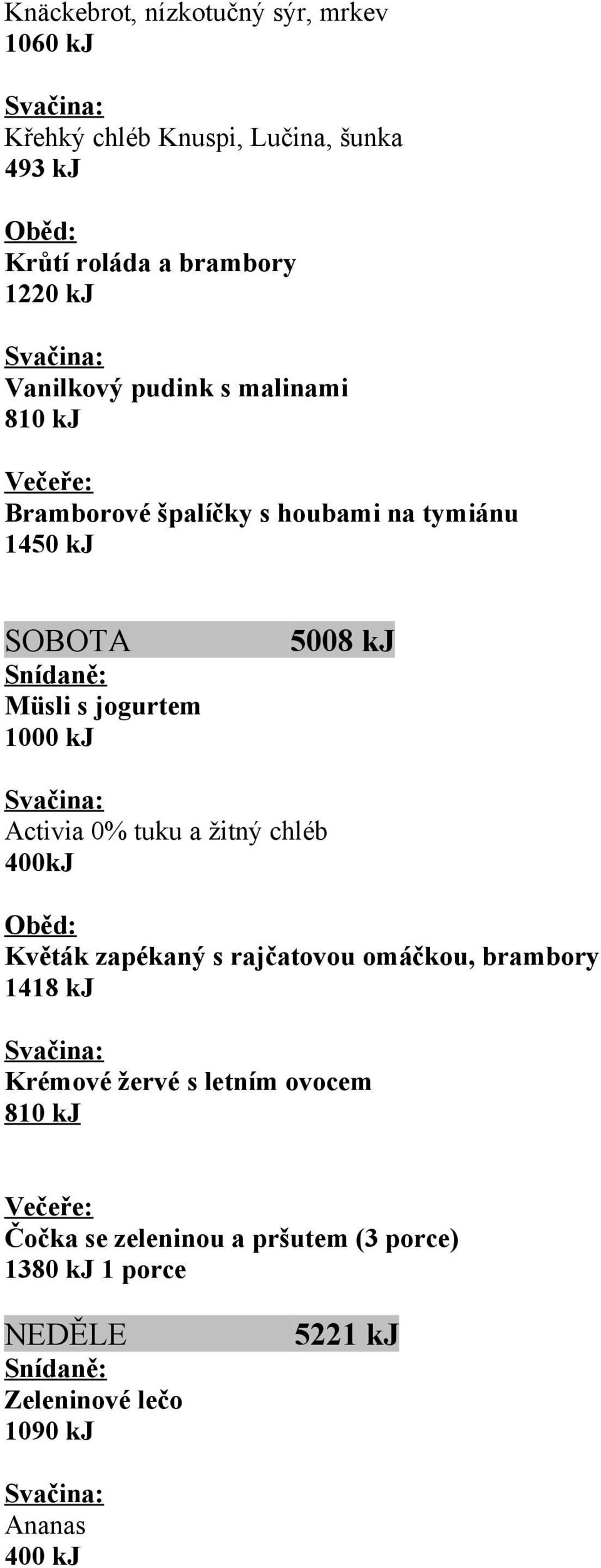 5008 kj Activia 0% tuku a žitný chléb 400kJ Květák zapékaný s rajčatovou omáčkou, brambory 1418 kj Krémové žervé s