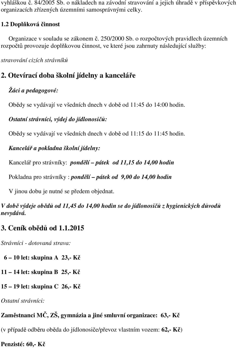 Otevírací doba školní jídelny a kanceláře Žáci a pedagogové: Obědy se vydávají ve všedních dnech v době od 11:45 do 14:00 hodin.