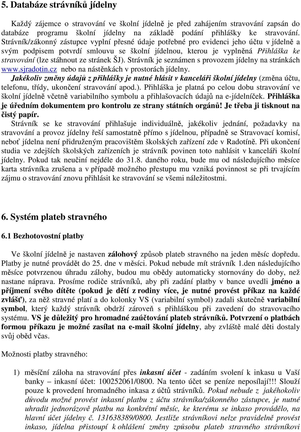 stránek ŠJ). Strávník je seznámen s provozem jídelny na stránkách www.sjradotin.cz nebo na nástěnkách v prostorách jídelny.