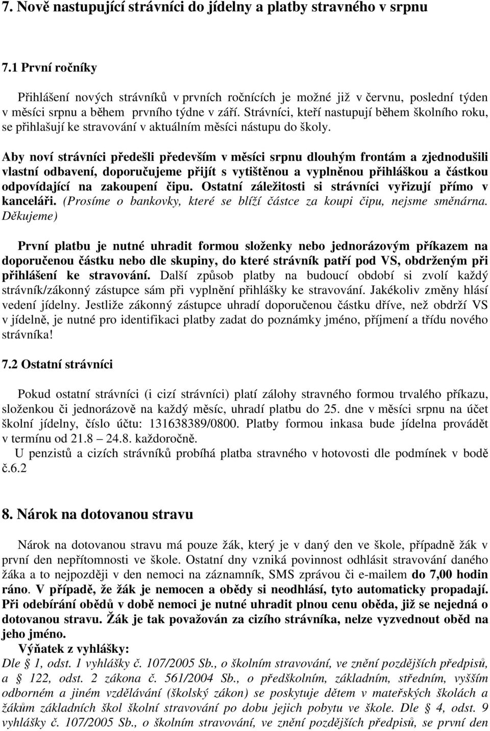 Strávníci, kteří nastupují během školního roku, se přihlašují ke stravování v aktuálním měsíci nástupu do školy.