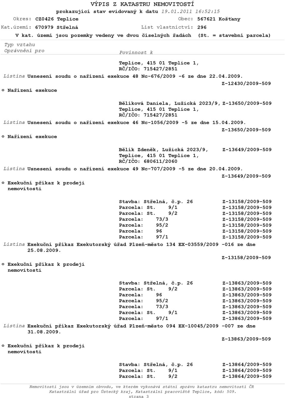 = stavební parcela) Povinnost k Teplice, 415 01 Teplice 1, RČ/IČO: 715427/2851 Listina Usnesení soudu o nařízení exekuce 48 Nc-676/2009-